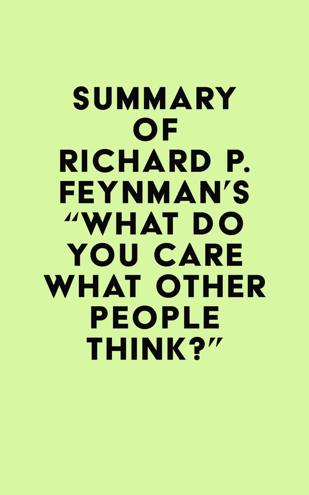 Summary of Richard P. Feynman‘s What Do You Care What Other People Think?