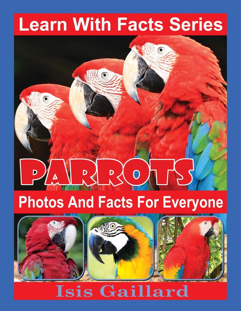 Parrots Photos and Facts for Everyone (Learn With Facts Series #60)