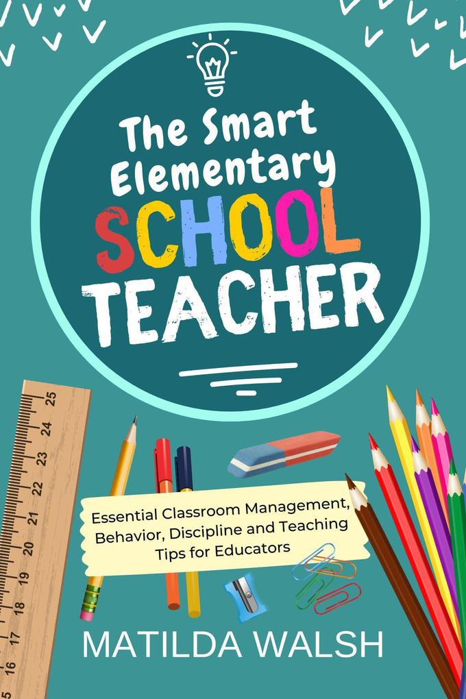 The Smart Elementary School Teacher - Essential Classroom Management Behavior Discipline and Teaching Tips for Educators
