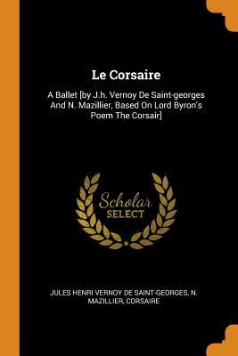 Le Corsaire: A Ballet [by J.h. Vernoy De Saint-georges And N. Mazillier Based On Lord Byron‘s Poem The Corsair]