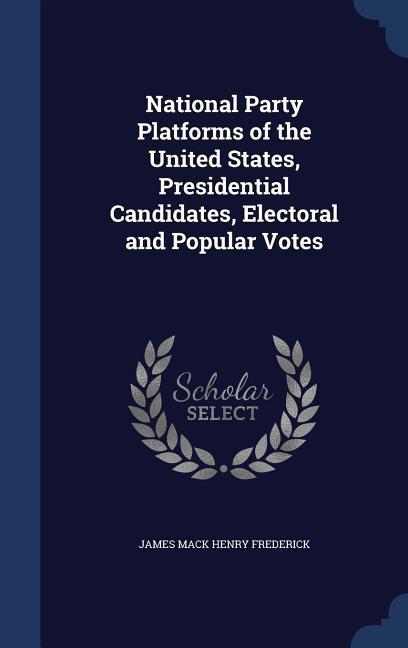 National Party Platforms of the United States Presidential Candidates Electoral and Popular Votes