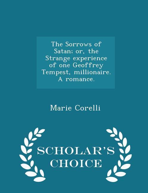 The Sorrows of Satan; or the Strange experience of one Geoffrey Tempest millionaire. A romance. - Scholar‘s Choice Edition