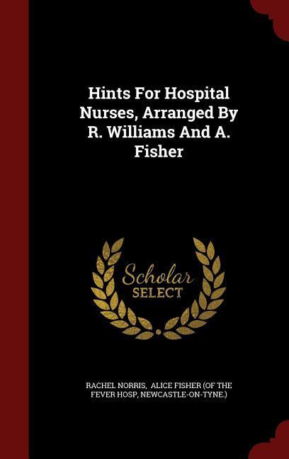 Hints For Hospital Nurses Arranged By R. Williams And A. Fisher