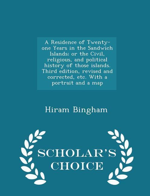 A Residence of Twenty-one Years in the Sandwich Islands; or the Civil religious and political history of those islands. Third edition revised and c