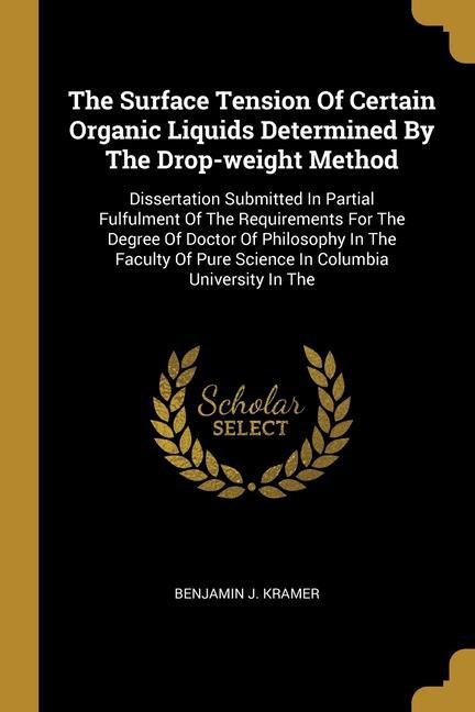 The Surface Tension Of Certain Organic Liquids Determined By The Drop-weight Method: Dissertation Submitted In Partial Fulfulment Of The Requirements