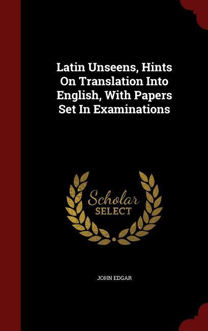 Latin Unseens Hints On Translation Into English With Papers Set In Examinations