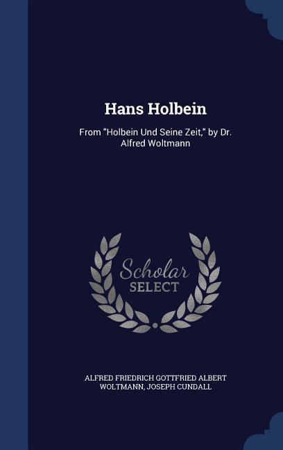 Hans Holbein: From Holbein Und Seine Zeit by Dr. Alfred Woltmann