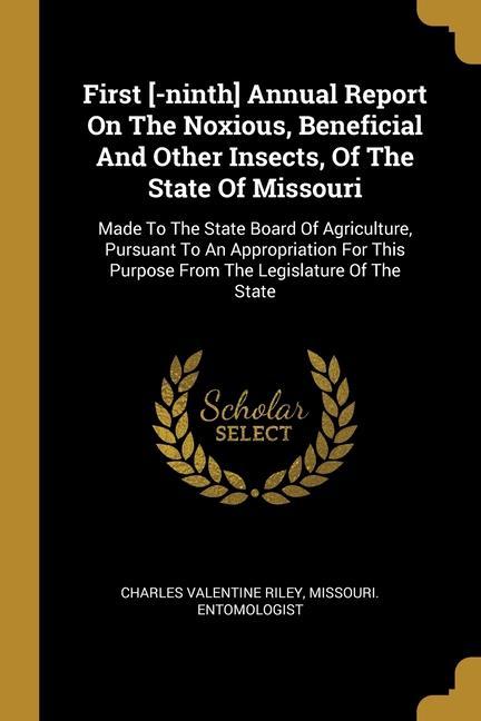 First [-ninth] Annual Report On The Noxious Beneficial And Other Insects Of The State Of Missouri: Made To The State Board Of Agriculture Pursuant