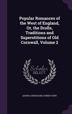 Popular Romances of the West of England Or the Drolls Traditions and Superstitions of Old Cornwall Volume 2