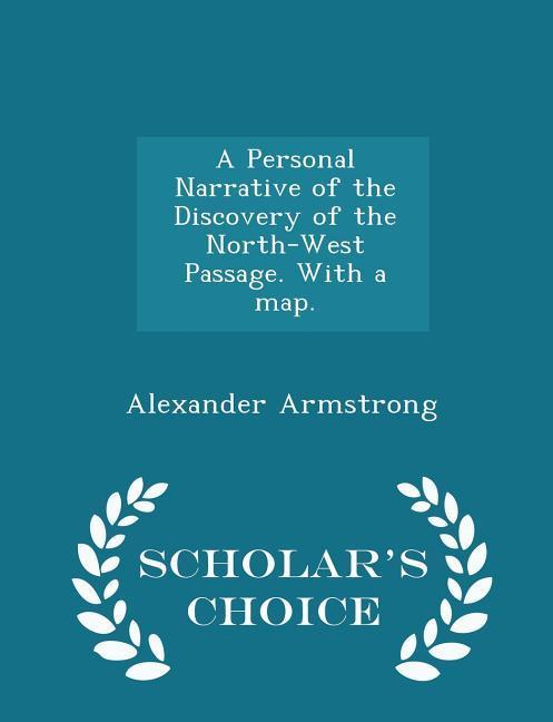 A Personal Narrative of the Discovery of the North-West Passage. With a map. - Scholar‘s Choice Edition