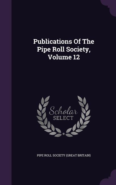 Publications Of The Pipe Roll Society Volume 12