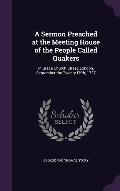 A Sermon Preached at the Meeting House of the People Called Quakers: In Grace Church Street London September the Twenty-Fifth 1737