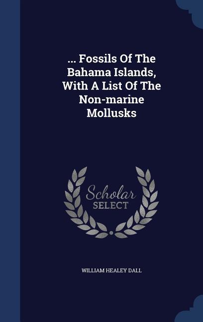 ... Fossils Of The Bahama Islands With A List Of The Non-marine Mollusks