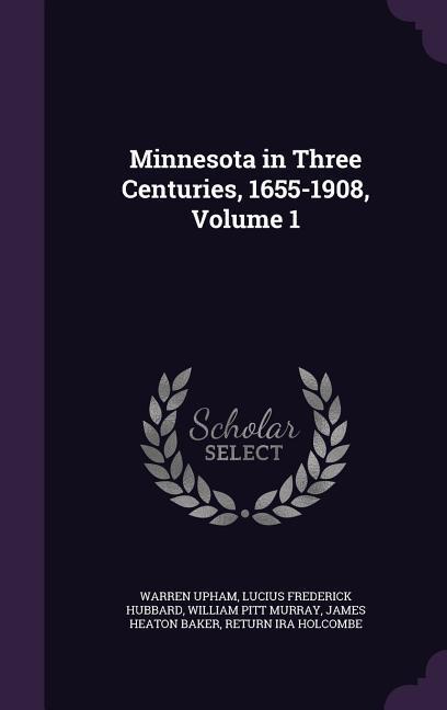 Minnesota in Three Centuries 1655-1908 Volume 1