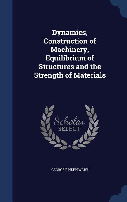 Dynamics Construction of Machinery Equilibrium of Structures and the Strength of Materials