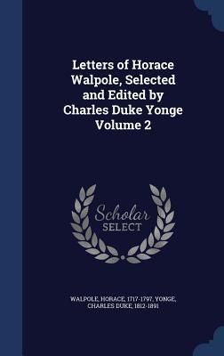 Letters of Horace Walpole Selected and Edited by Charles Duke Yonge Volume 2