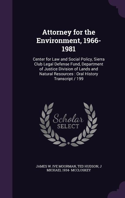 Attorney for the Environment 1966-1981: Center for Law and Social Policy Sierra Club Legal Defense Fund Department of Justice Division of Lands and