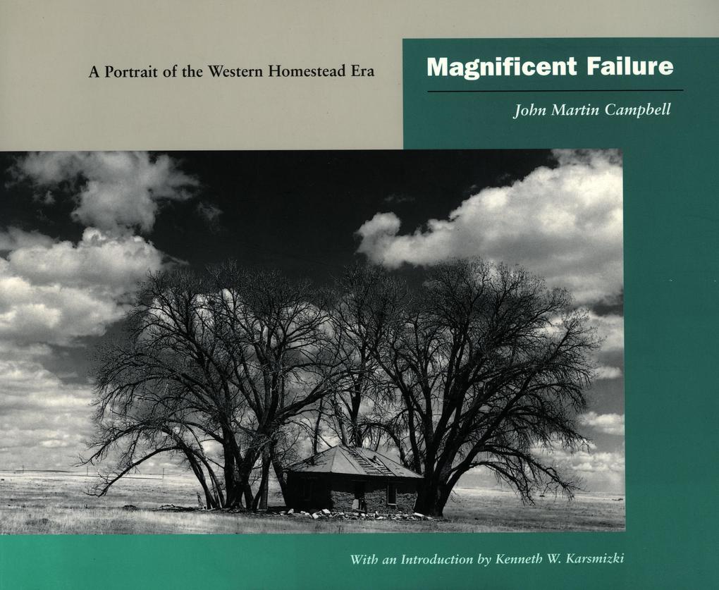 Magnificent Failure: A Portrait of the Western Homestead Era - John Martin Campbell
