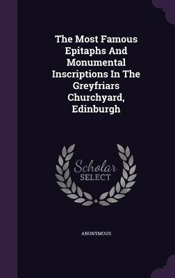 The Most Famous Epitaphs And Monumental Inscriptions In The Greyfriars Churchyard Edinburgh