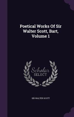 Poetical Works Of Sir Walter Scott Bart Volume 1