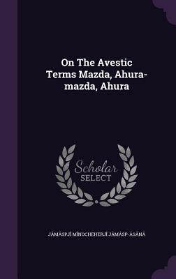 On The Avestic Terms Mazda Ahura-mazda Ahura