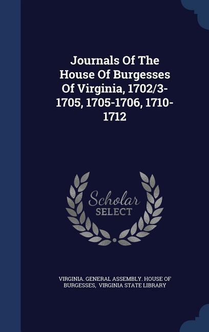 Journals Of The House Of Burgesses Of Virginia 1702/3-1705 1705-1706 1710-1712