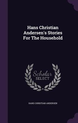 Hans Christian Andersen‘s Stories For The Household
