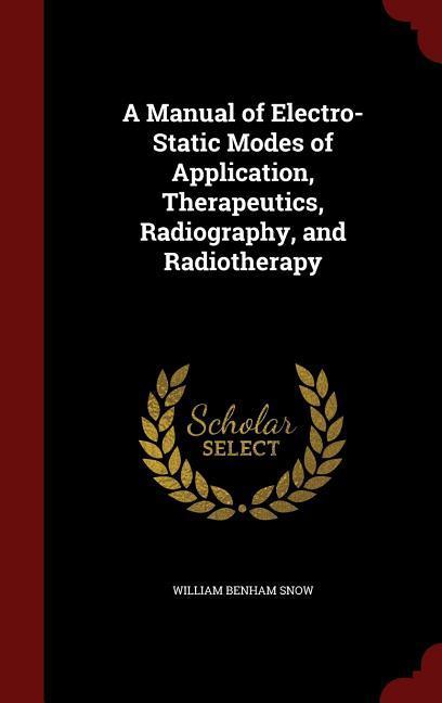 A Manual of Electro-Static Modes of Application Therapeutics Radiography and Radiotherapy