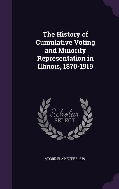 The History of Cumulative Voting and Minority Representation in Illinois 1870-1919