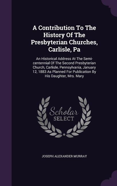 A Contribution To The History Of The Presbyterian Churches Carlisle Pa