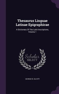 Thesaurus Linguae Latinae Epigraphicae: A Dictionary Of The Latin Inscriptions Volume 1