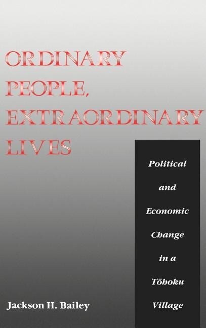 Ordinary People Extraordinary Lives: A Study of the Political and Economic Change in a Tohoku Village