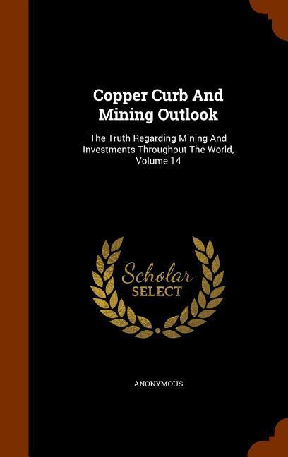 Copper Curb And Mining Outlook: The Truth Regarding Mining And Investments Throughout The World Volume 14