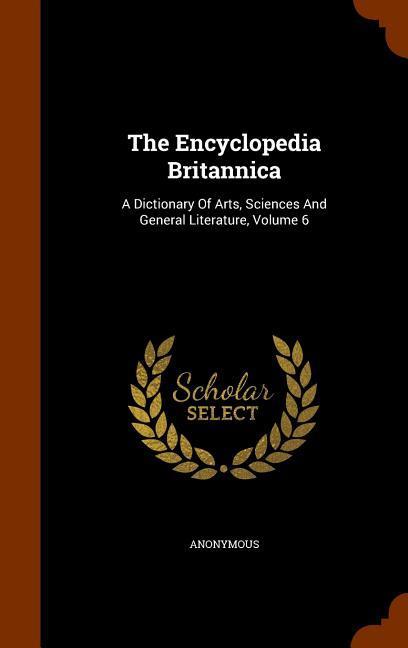 The Encyclopedia Britannica: A Dictionary Of Arts Sciences And General Literature Volume 6 - Anonymous