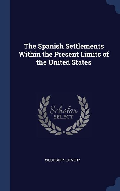 The Spanish Settlements Within the Present Limits of the United States