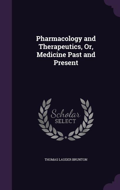 Pharmacology and Therapeutics Or Medicine Past and Present