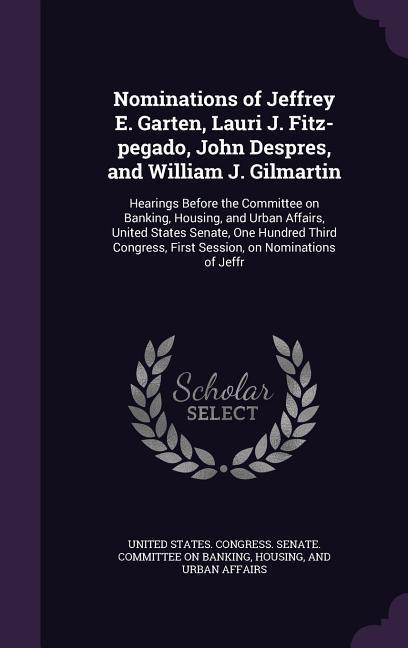 Nominations of Jeffrey E. Garten Lauri J. Fitz-pegado John Despres and William J. Gilmartin: Hearings Before the Committee on Banking Housing and