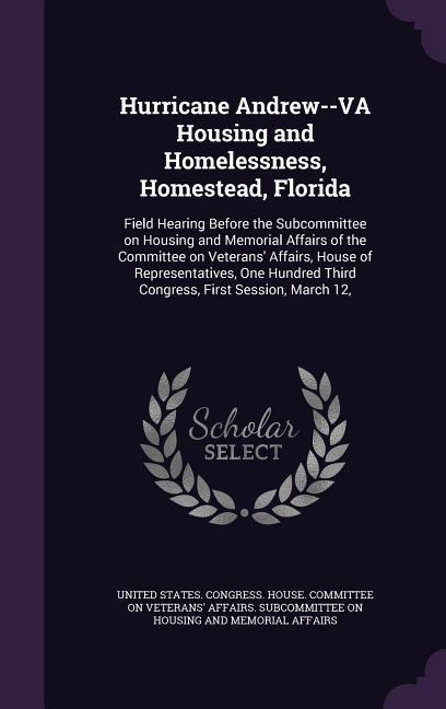 Hurricane Andrew--VA Housing and Homelessness Homestead Florida: Field Hearing Before the Subcommittee on Housing and Memorial Affairs of the Commit