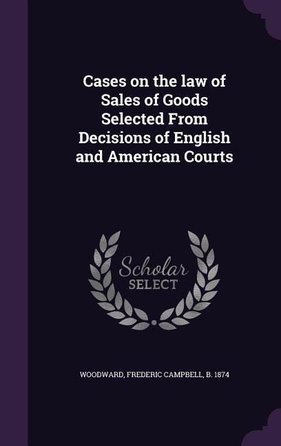 Cases on the law of Sales of Goods Selected From Decisions of English and American Courts