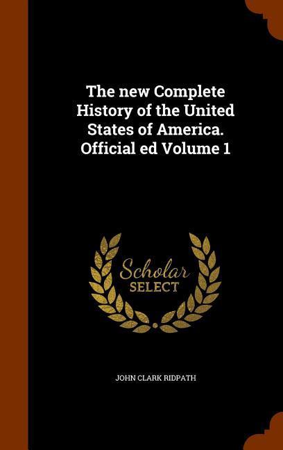 The new Complete History of the United States of America. Official ed Volume 1