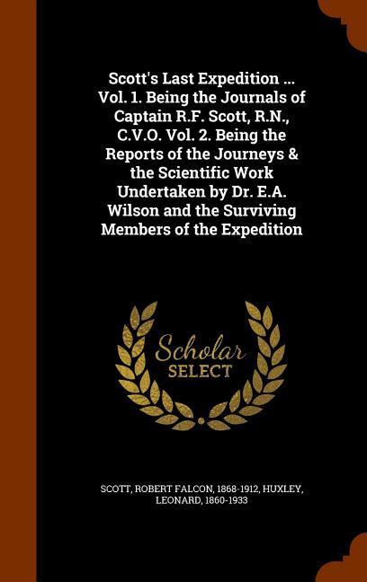 Scott‘s Last Expedition ... Vol. 1. Being the Journals of Captain R.F. Scott R.N. C.V.O. Vol. 2. Being the Reports of the Journeys & the Scientific Work Undertaken by Dr. E.A. Wilson and the Surviving Members of the Expedition