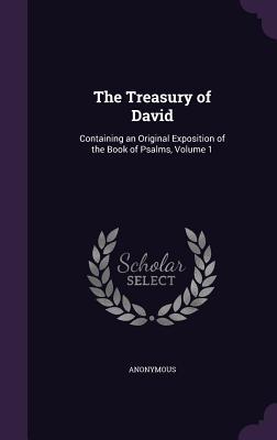 The Treasury of David: Containing an Original Exposition of the Book of Psalms Volume 1
