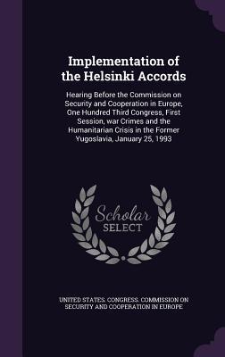 Implementation of the Helsinki Accords: Hearing Before the Commission on Security and Cooperation in Europe One Hundred Third Congress First Session