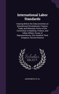 International Labor Standards: Hearing Before the Subcommittee on International Development Finance Trade and Monetary Policy of the Committee on