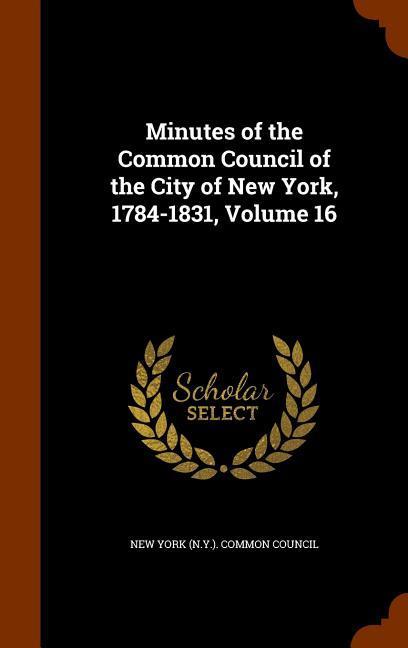 Minutes of the Common Council of the City of New York 1784-1831 Volume 16