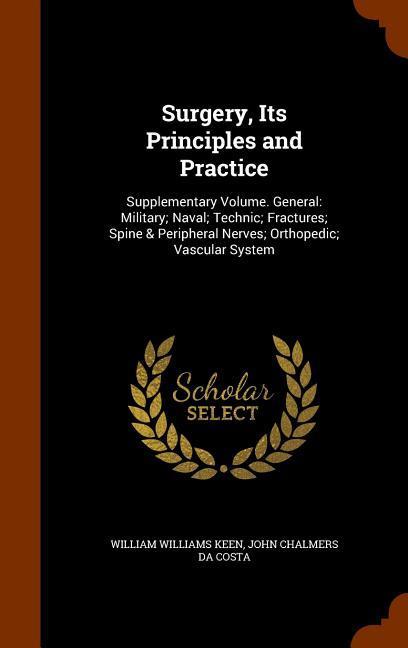 Surgery Its Principles and Practice: Supplementary Volume. General: Military; Naval; Technic; Fractures; Spine & Peripheral Nerves; Orthopedic; Vascu