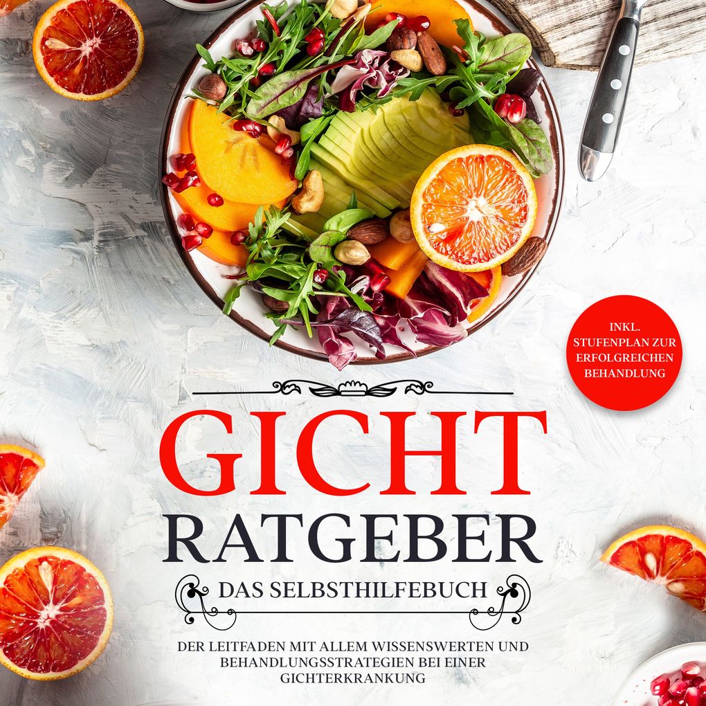 Gicht Ratgeber - Das Selbsthilfebuch: Der Leitfaden mit allem Wissenswerten und Behandlungsstrategien bei einer Gichterkrankung - inkl. Stufenplan zur erfolgreichen Behandlung