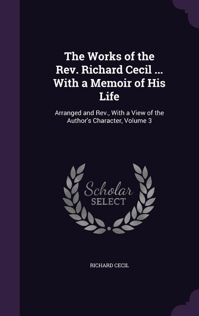 The Works of the Rev. Richard Cecil ... With a Memoir of His Life