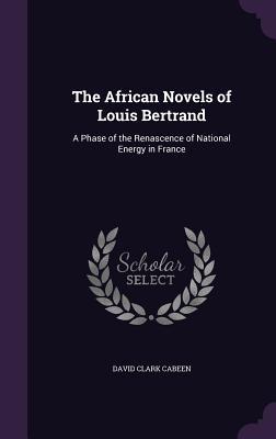 The African Novels of Louis Bertrand: A Phase of the Renascence of National Energy in France