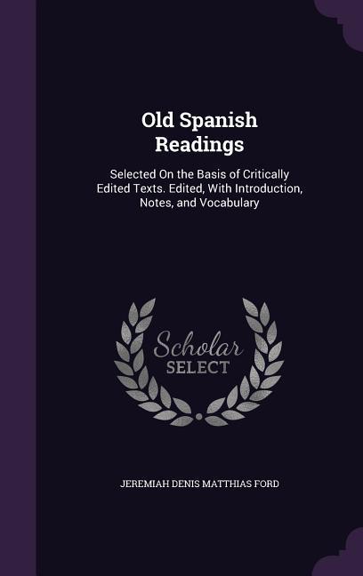 Old Spanish Readings: Selected On the Basis of Critically Edited Texts. Edited With Introduction Notes and Vocabulary